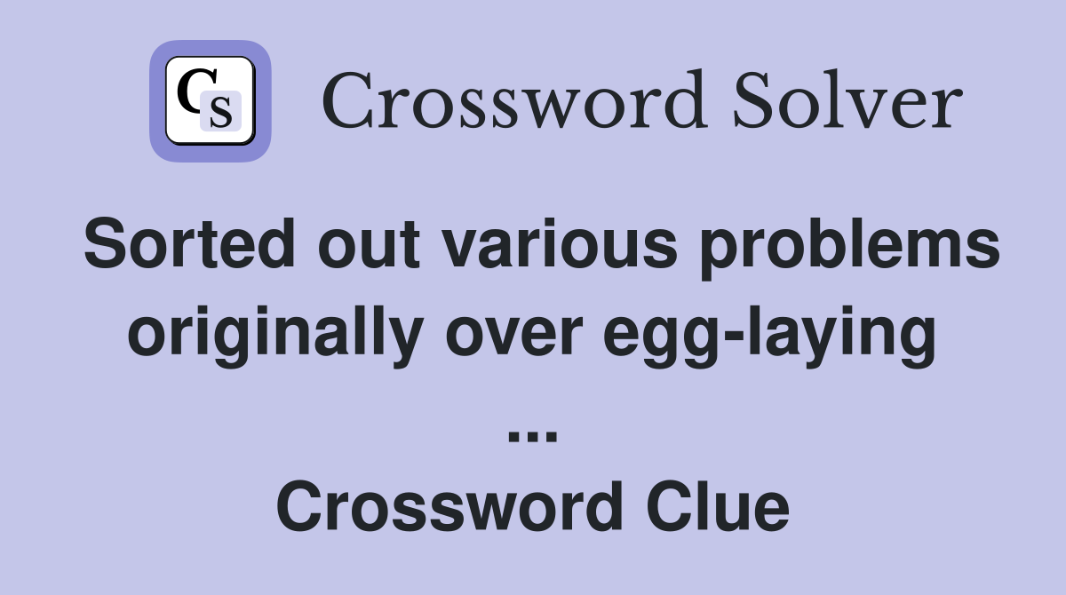 Sorted out various problems originally over egg-laying ... Crossword Clue