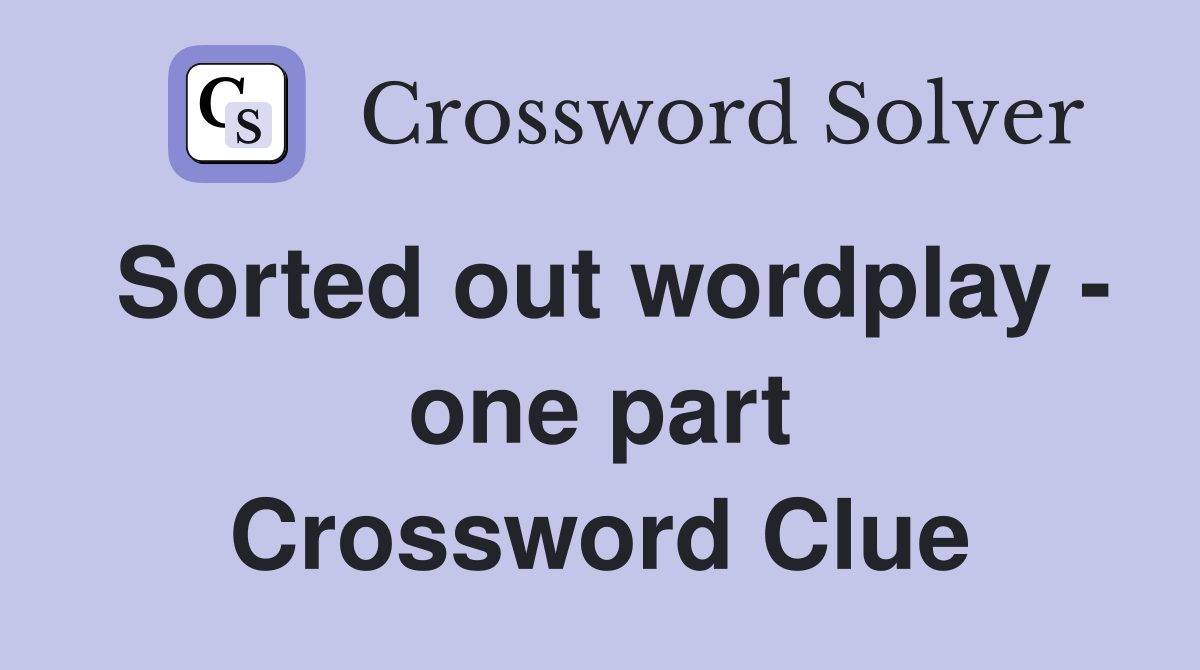 Sorted out wordplay - one part Crossword Clue