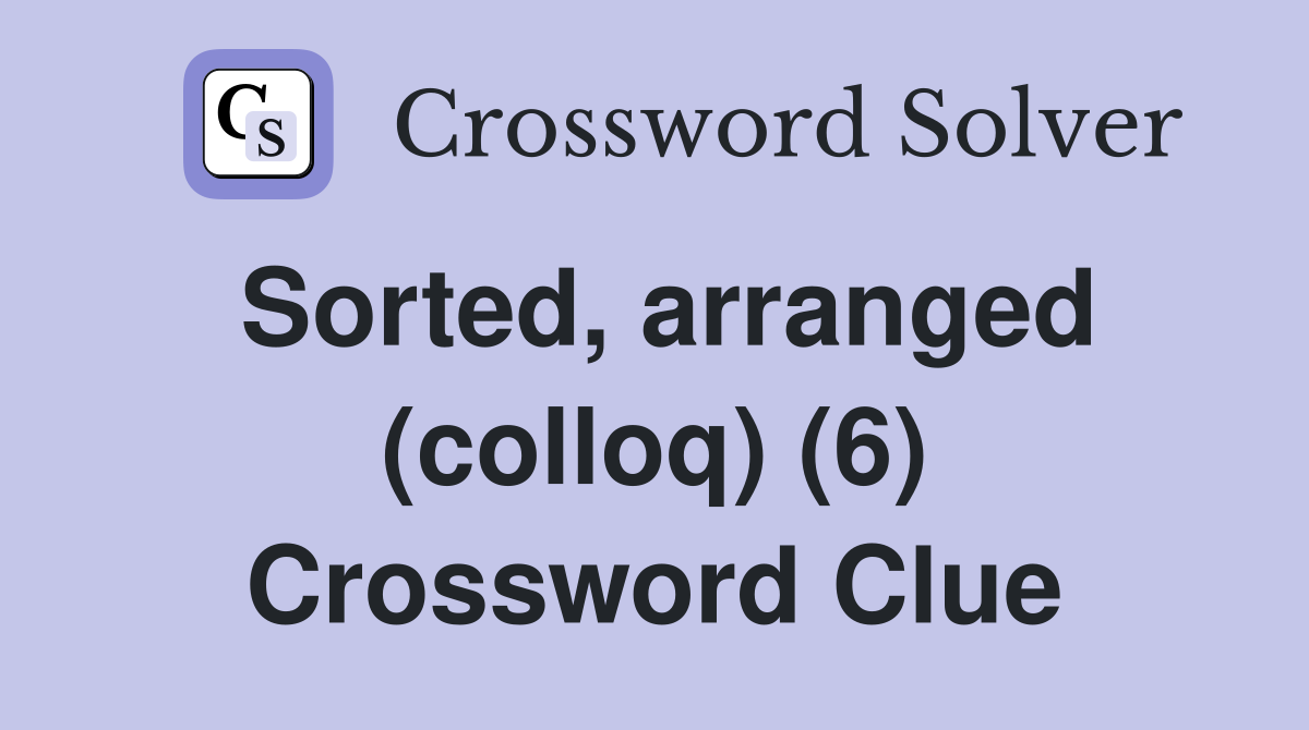 Sorted, arranged (colloq) (6) Crossword Clue