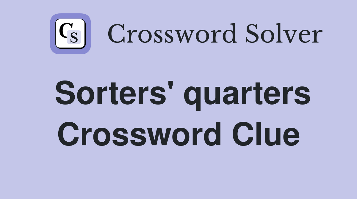 Sorters' quarters Crossword Clue