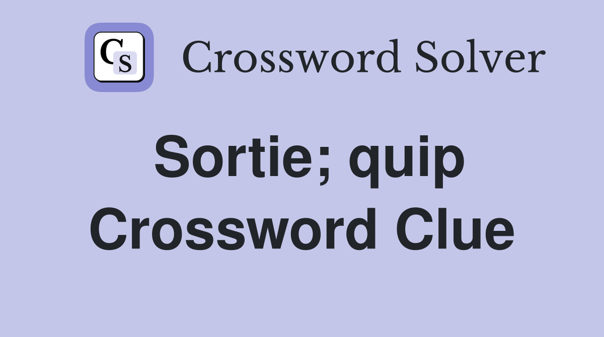 Sortie; quip Crossword Clue