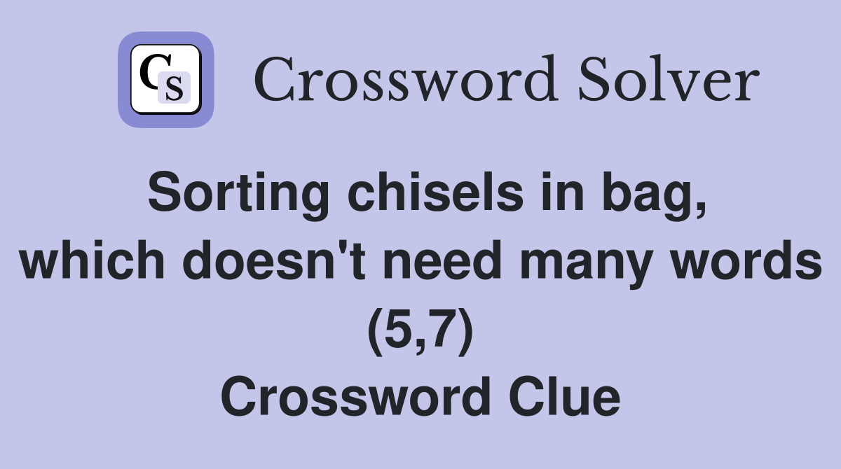 Sorting chisels in bag, which doesn't need many words (5,7) Crossword Clue