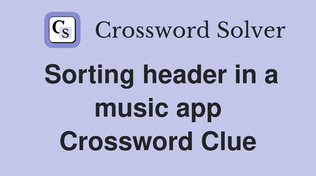Sorting header in a music app Crossword Clue