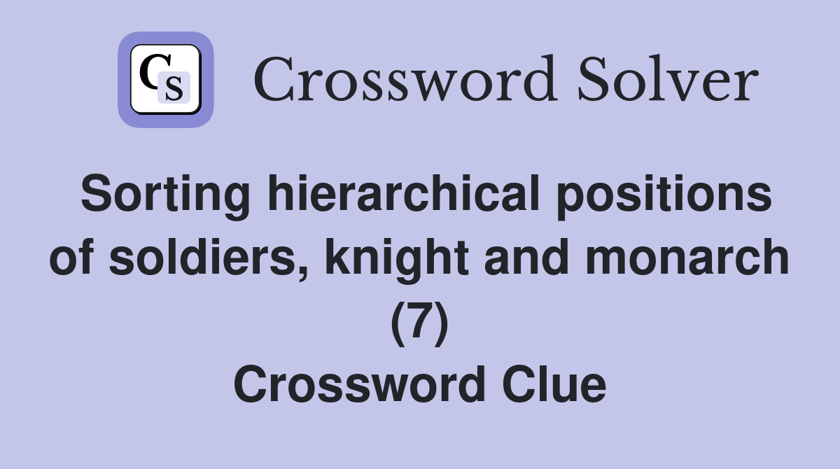 Sorting hierarchical positions of soldiers, knight and monarch (7) Crossword Clue