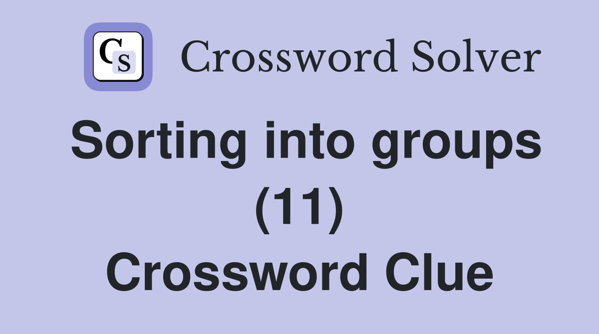 Sorting into groups (11) Crossword Clue