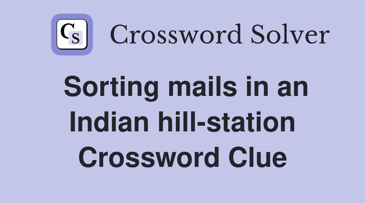 Sorting mails in an Indian hill-station Crossword Clue