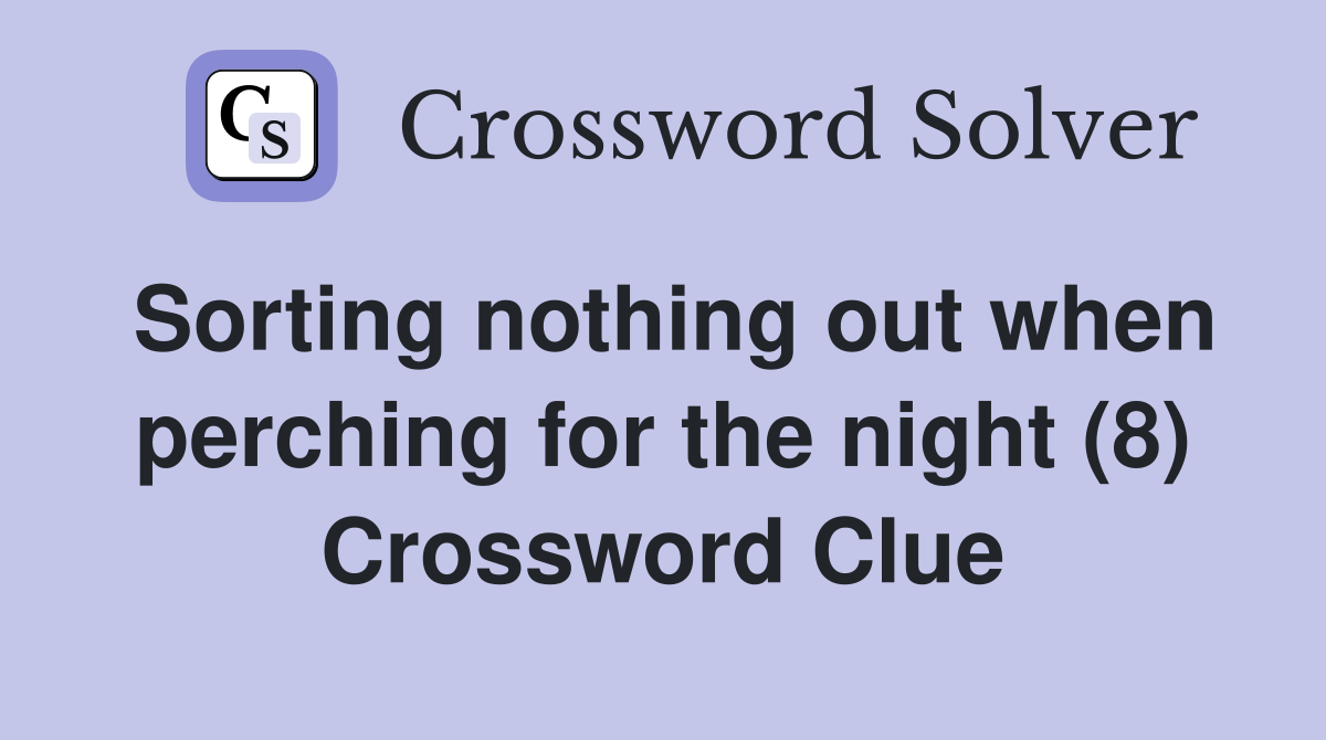 Sorting nothing out when perching for the night (8) Crossword Clue