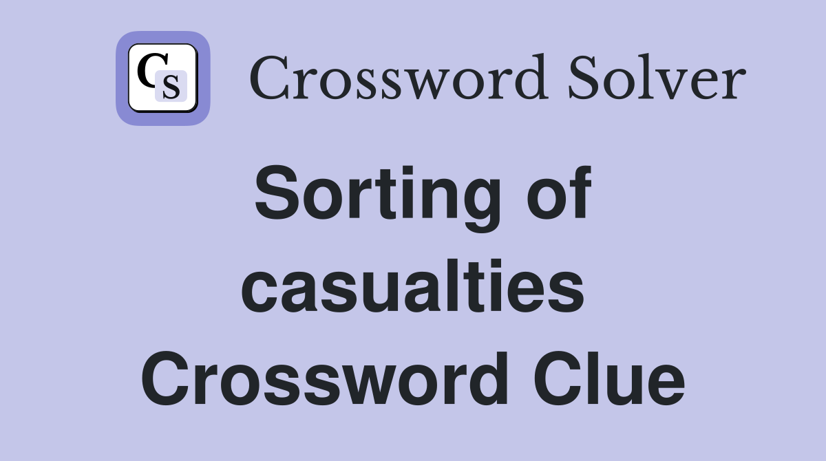 Sorting of casualties Crossword Clue