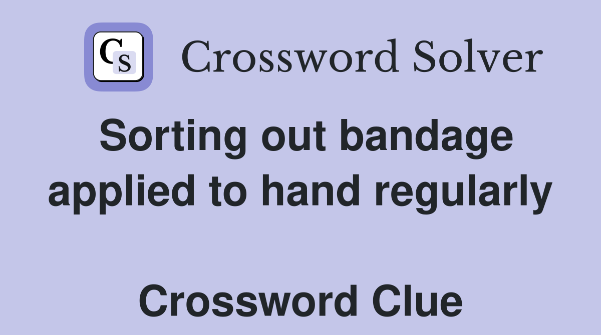Sorting out bandage applied to hand regularly  Crossword Clue