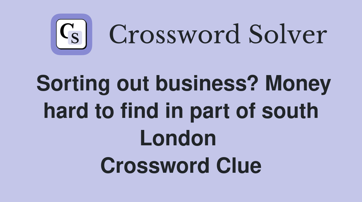 Sorting out business? Money hard to find in part of south London  Crossword Clue