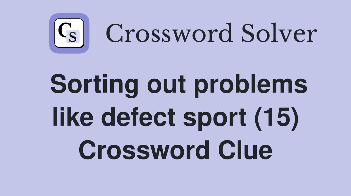 Sorting out problems like defect sport (15) Crossword Clue