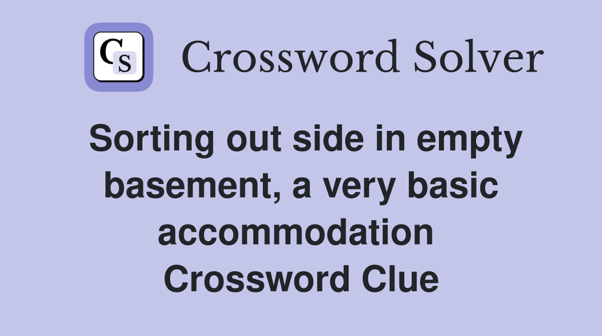 Sorting out side in empty basement, a very basic accommodation  Crossword Clue