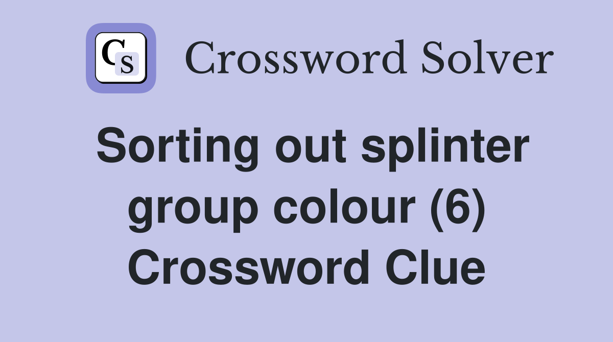 Sorting out splinter group colour (6) Crossword Clue