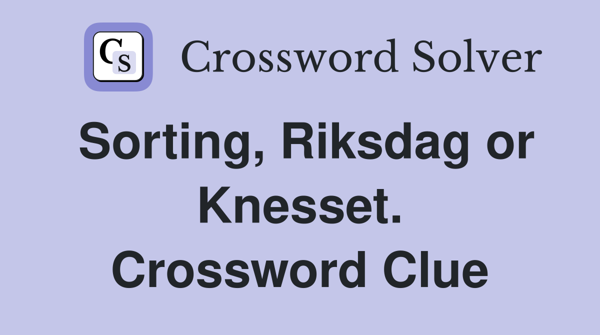 Sorting, Riksdag or Knesset. Crossword Clue