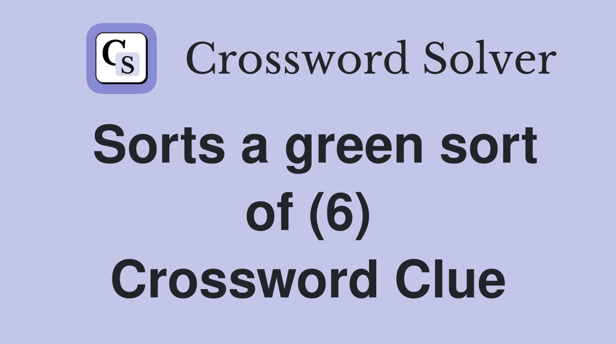 Sorts a green sort of (6) Crossword Clue