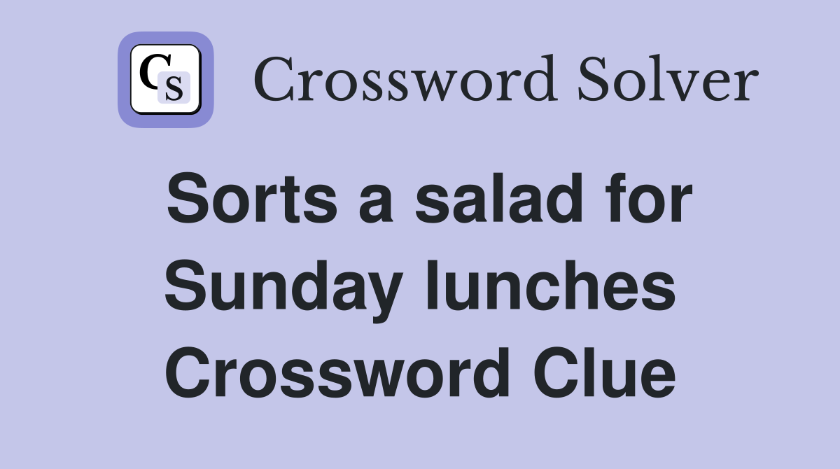 Sorts a salad for Sunday lunches Crossword Clue