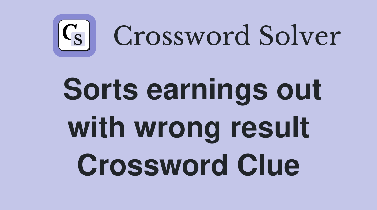 Sorts earnings out with wrong result Crossword Clue