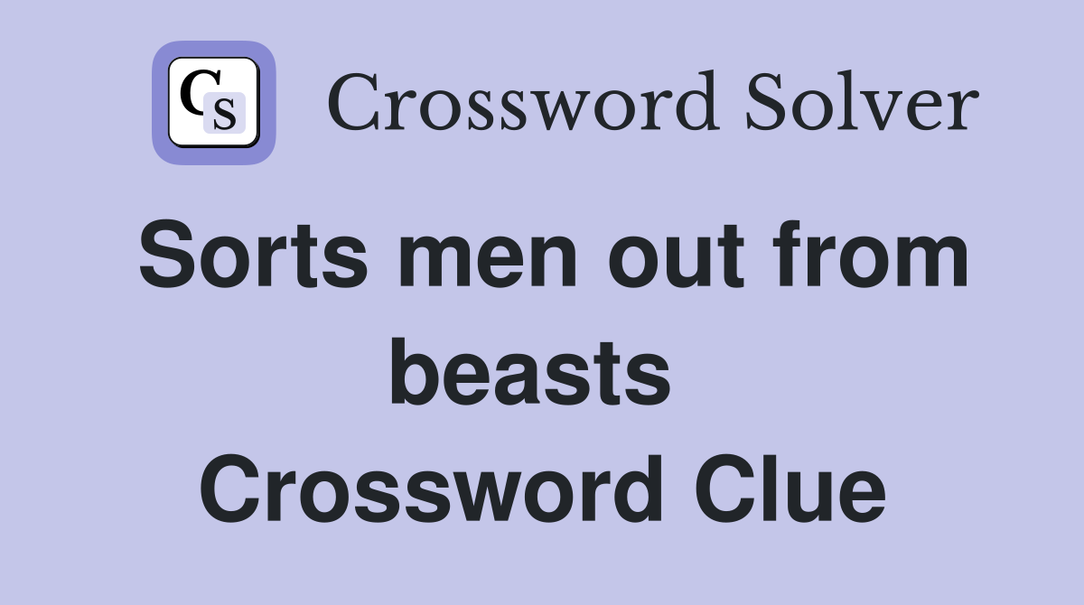 Sorts men out from beasts  Crossword Clue