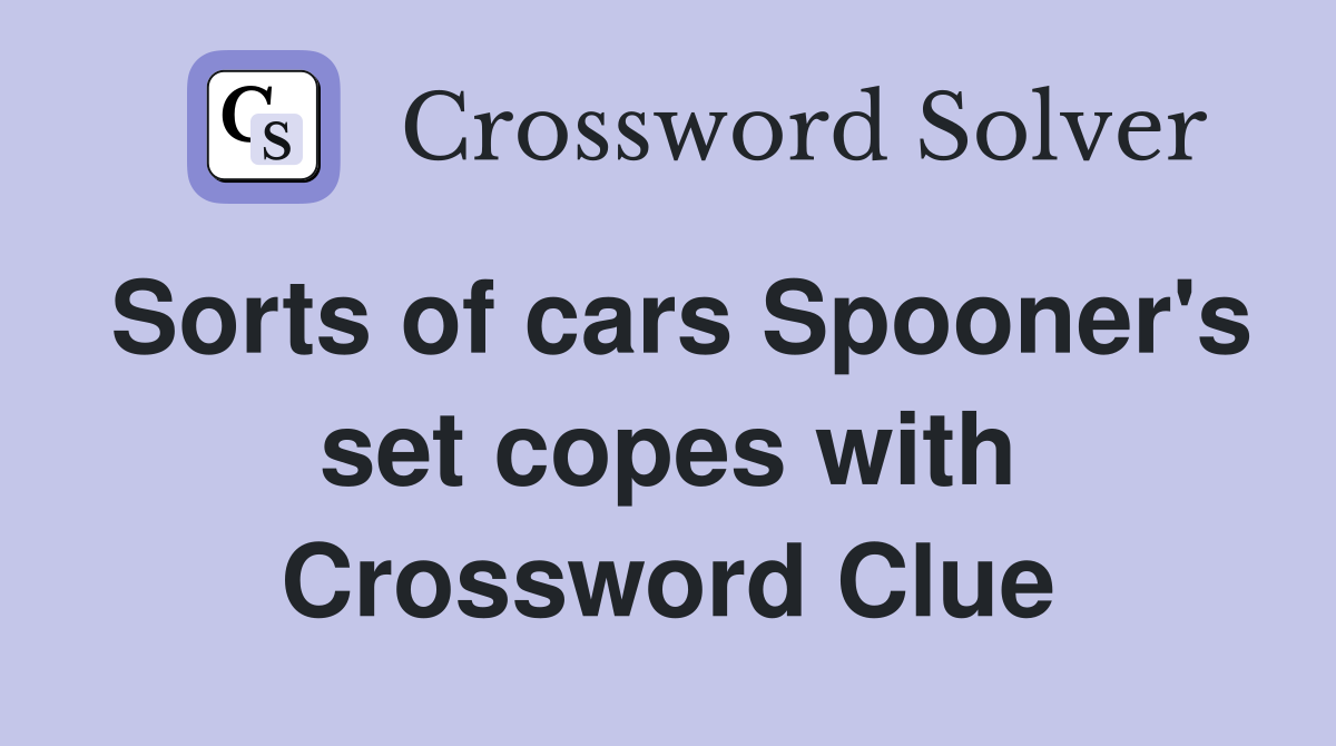 Sorts of cars Spooner's set copes with Crossword Clue