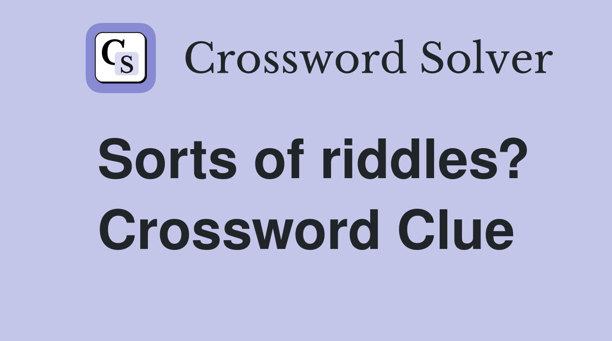 Sorts of riddles? Crossword Clue