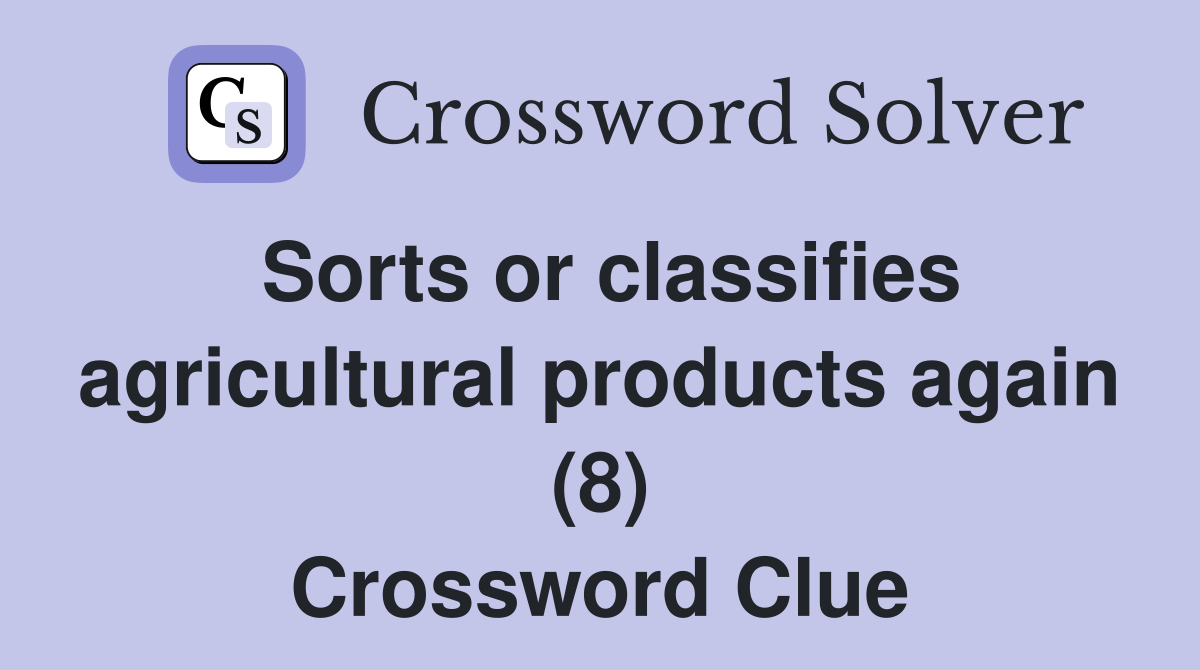 Sorts or classifies agricultural products again (8) Crossword Clue