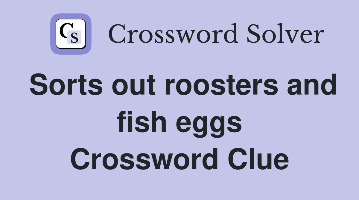 Sorts out roosters and fish eggs Crossword Clue