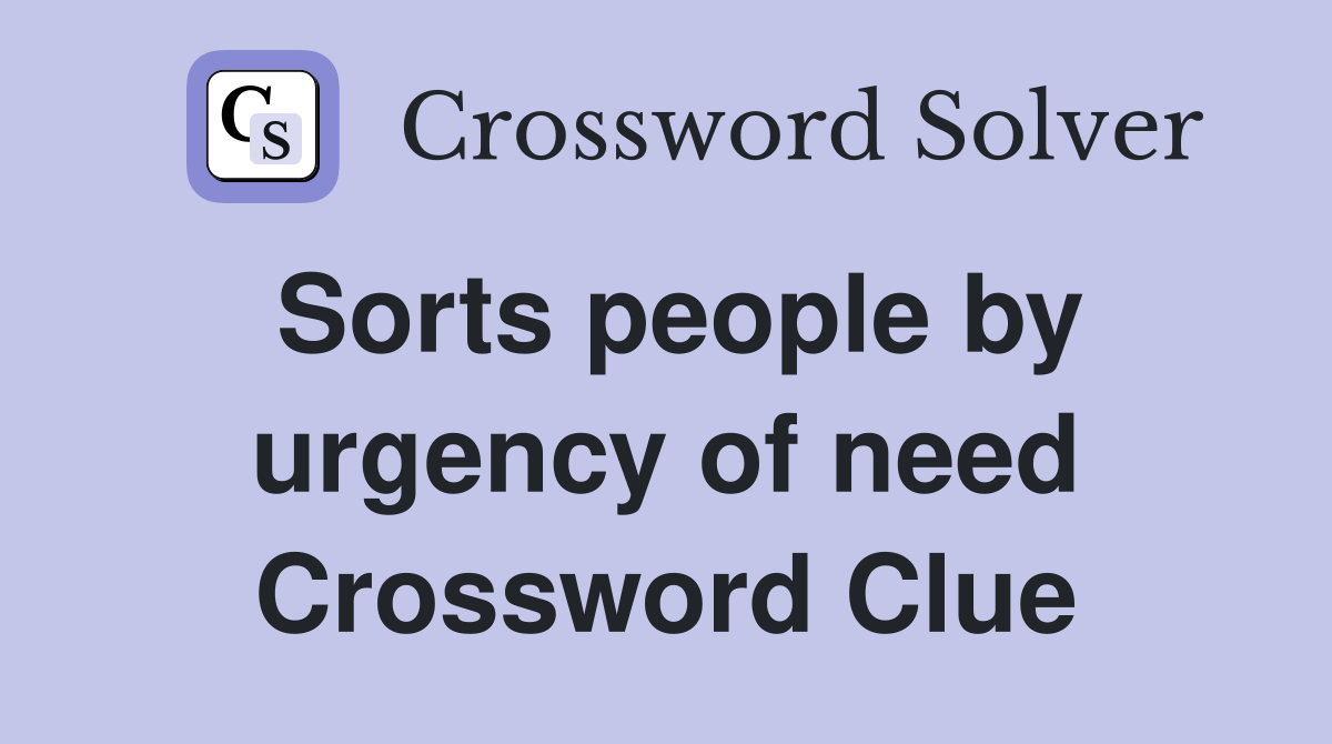 Sorts people by urgency of need Crossword Clue