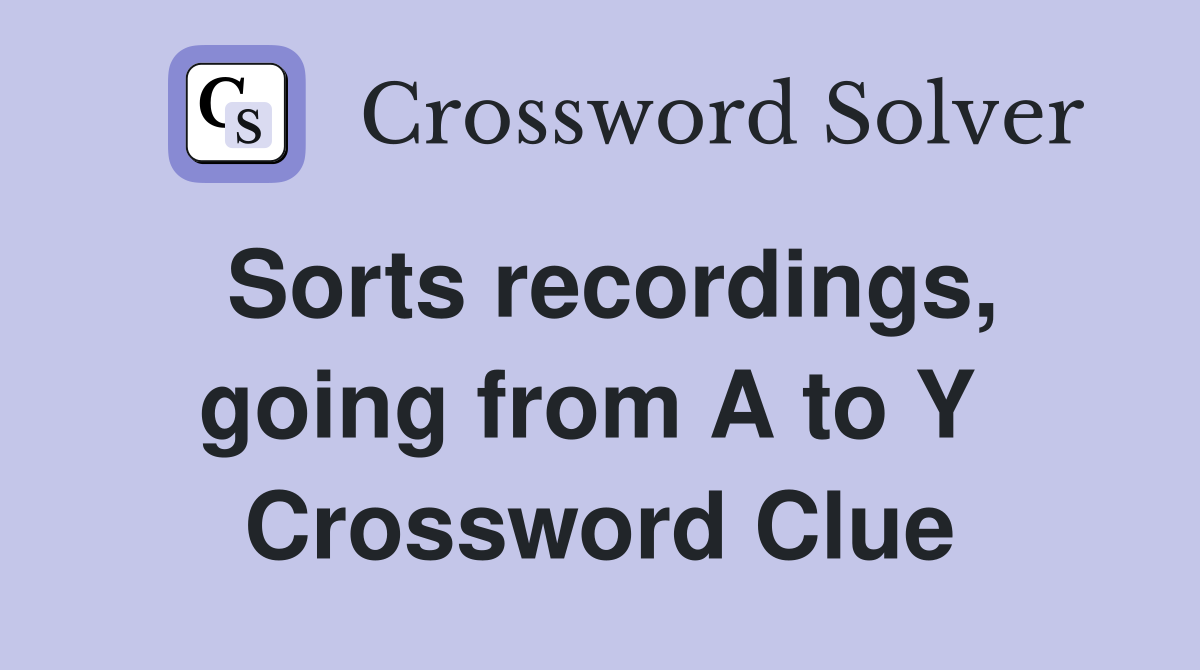 Sorts recordings, going from A to Y  Crossword Clue