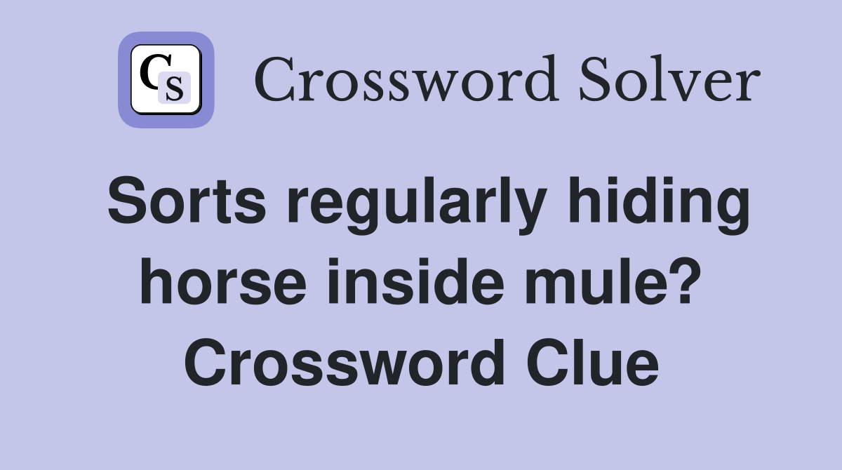 Sorts regularly hiding horse inside mule? Crossword Clue