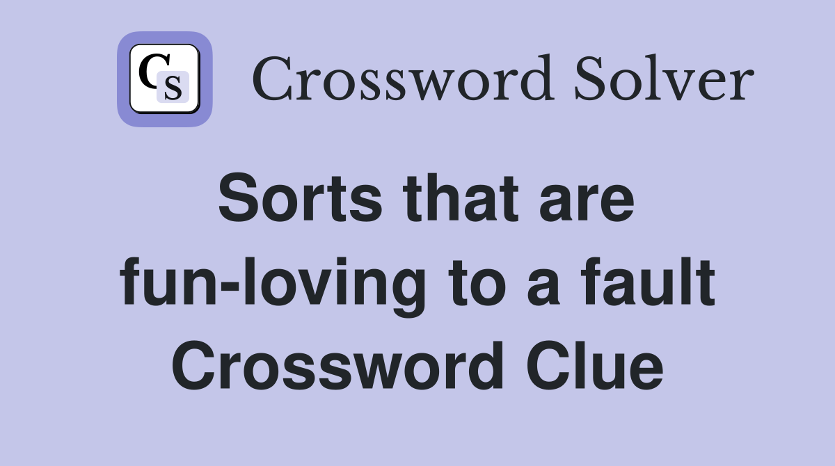 Sorts that are fun-loving to a fault Crossword Clue