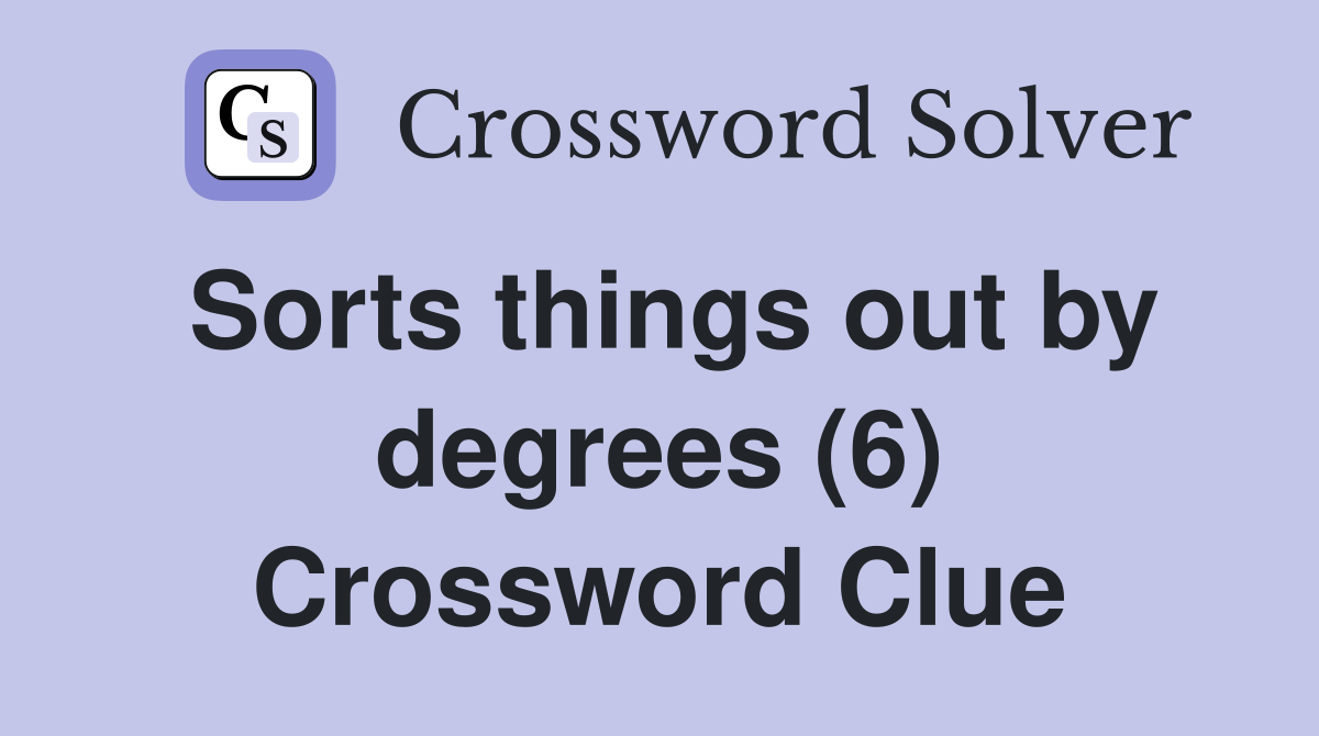 Sorts things out by degrees (6) Crossword Clue