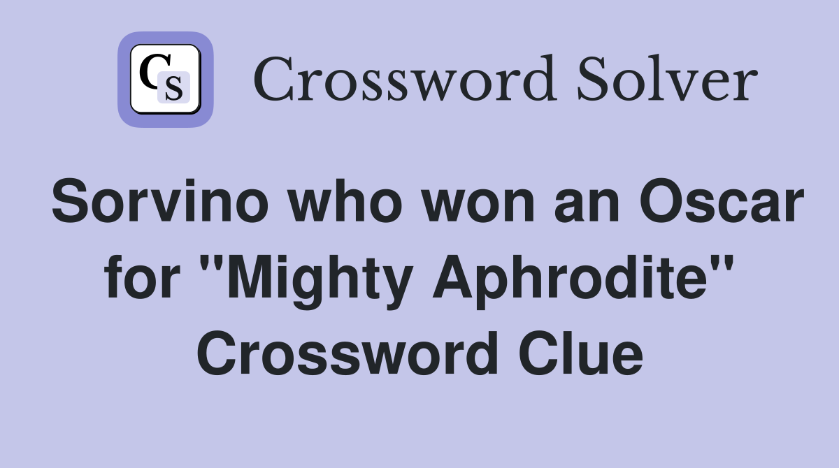 Sorvino who won an Oscar for "Mighty Aphrodite" Crossword Clue