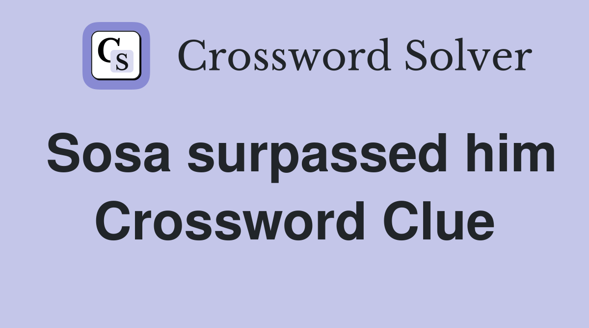 Sosa surpassed him Crossword Clue