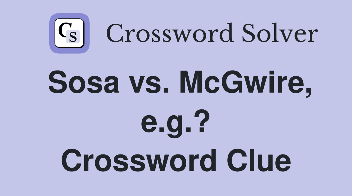 Sosa vs. McGwire, e.g.? Crossword Clue