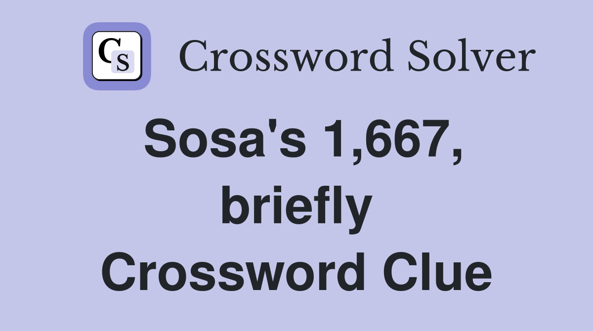 Sosa's 1,667, briefly Crossword Clue