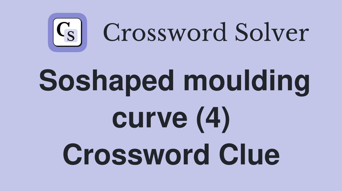 Soshaped moulding curve (4) Crossword Clue