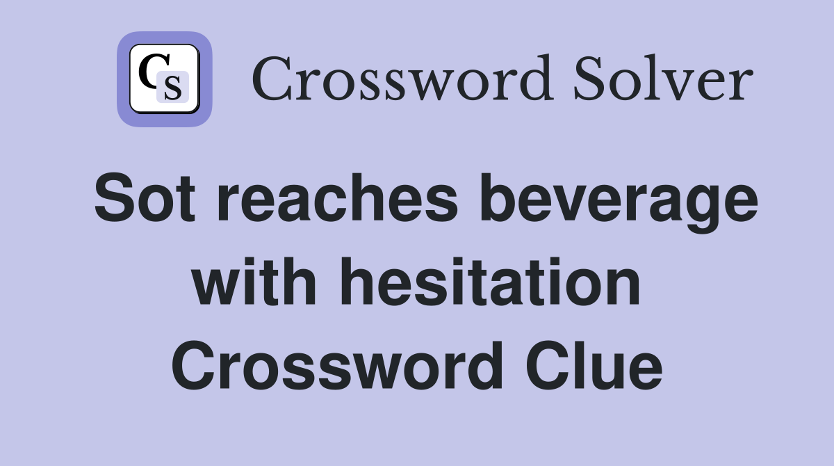 Sot reaches beverage with hesitation Crossword Clue
