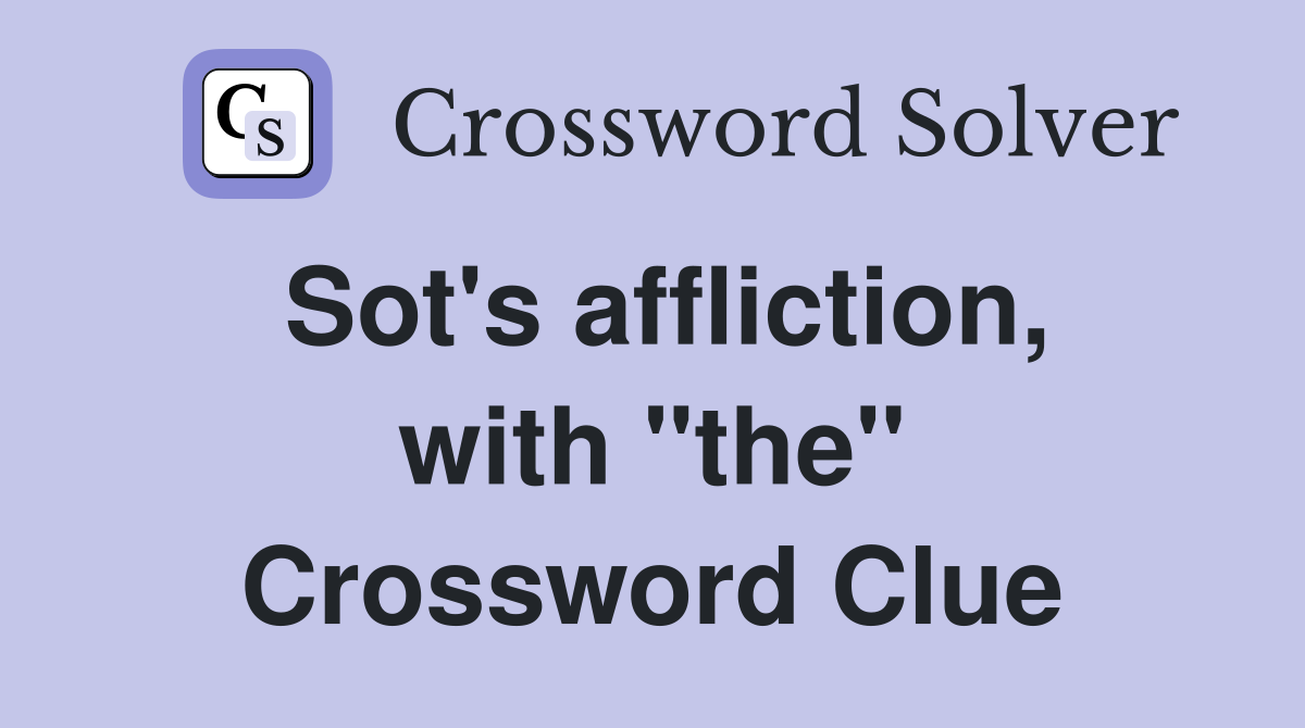 Sot's affliction, with "the" Crossword Clue