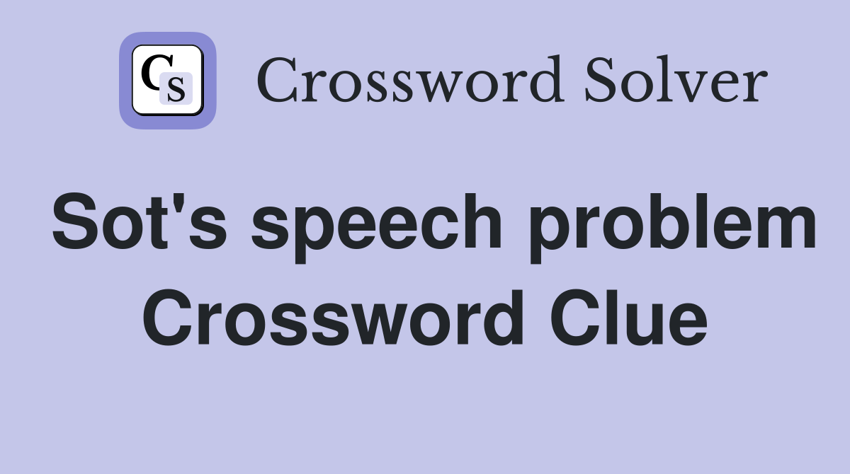 Sot's speech problem Crossword Clue