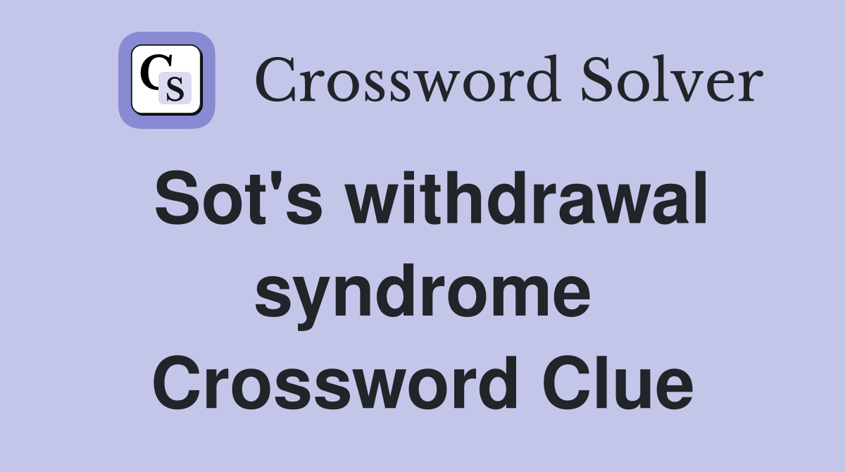 Sot's withdrawal syndrome Crossword Clue