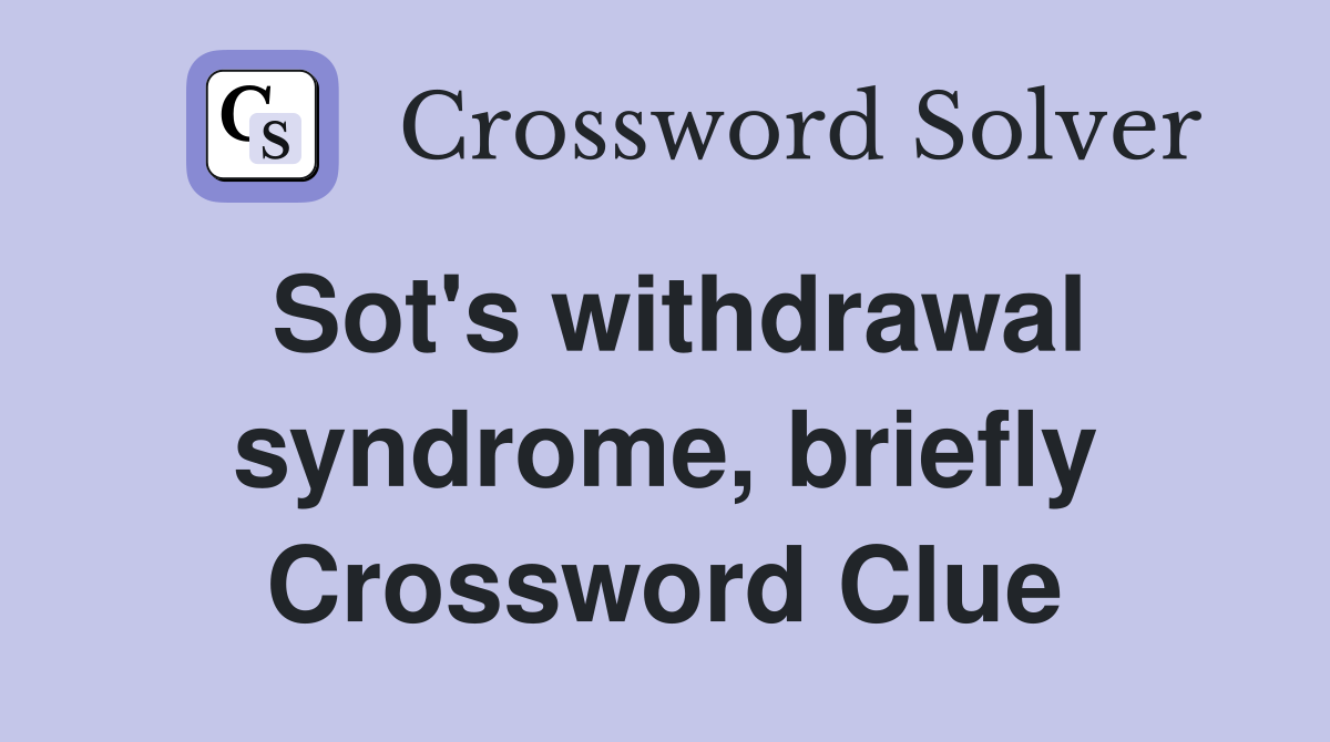 Sot's withdrawal syndrome, briefly Crossword Clue