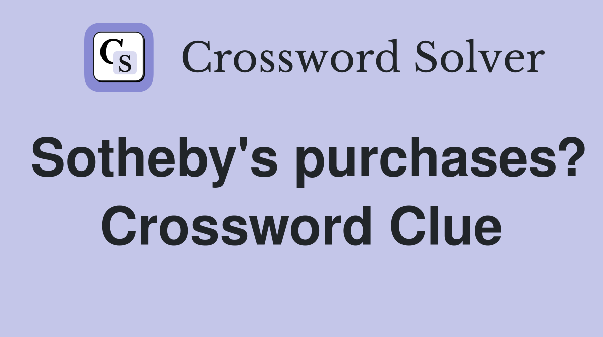 Sotheby's purchases? Crossword Clue