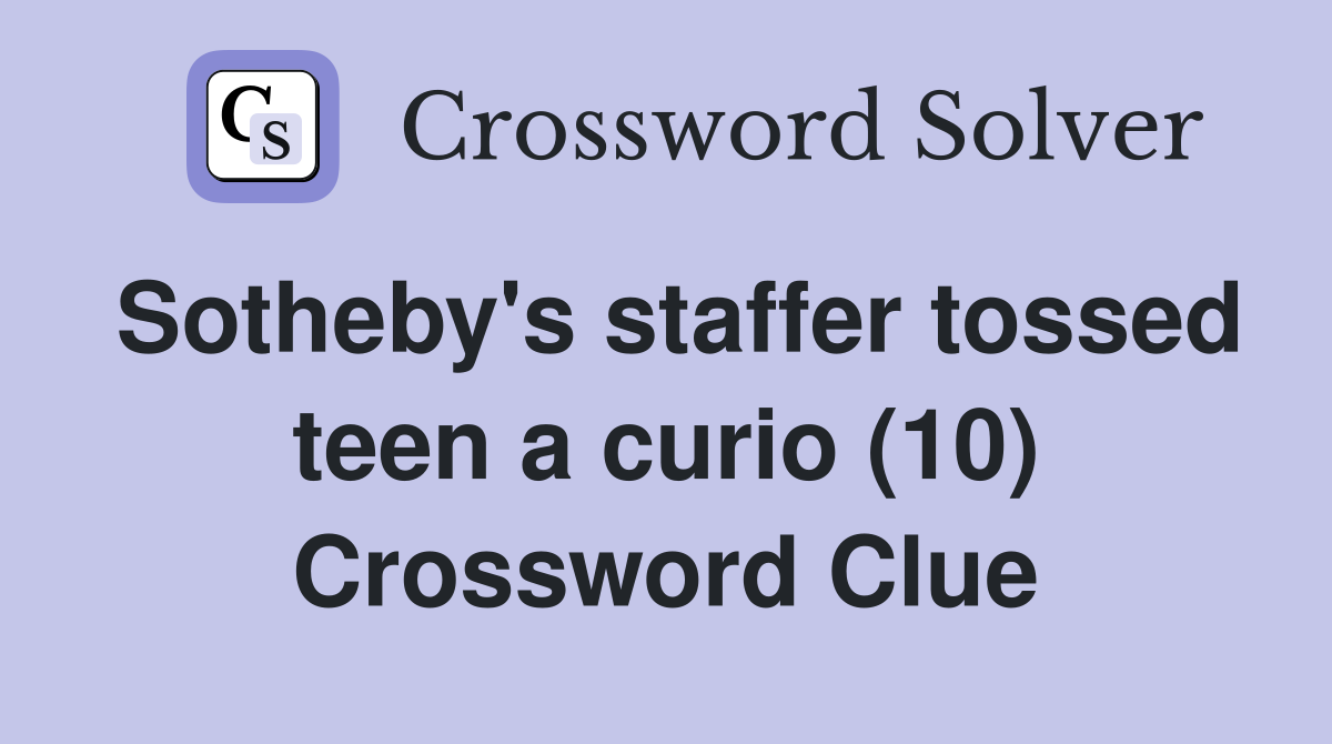 Sotheby's staffer tossed teen a curio (10) Crossword Clue