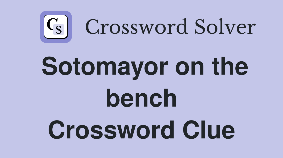 Sotomayor on the bench Crossword Clue