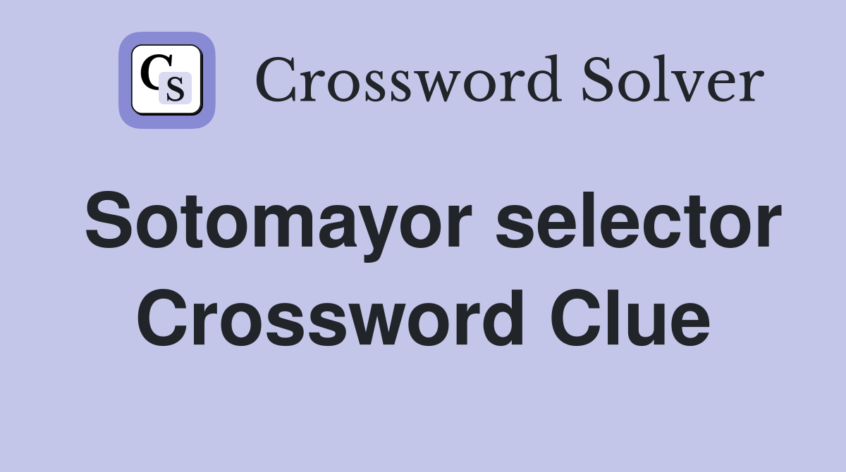 Sotomayor selector Crossword Clue