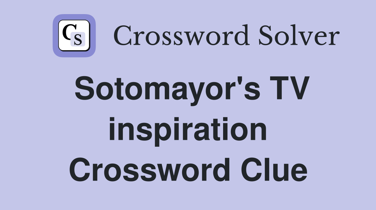 Sotomayor's TV inspiration Crossword Clue