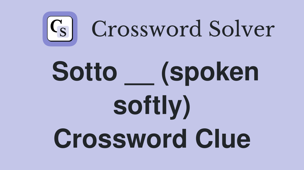 Sotto __ (spoken softly) Crossword Clue