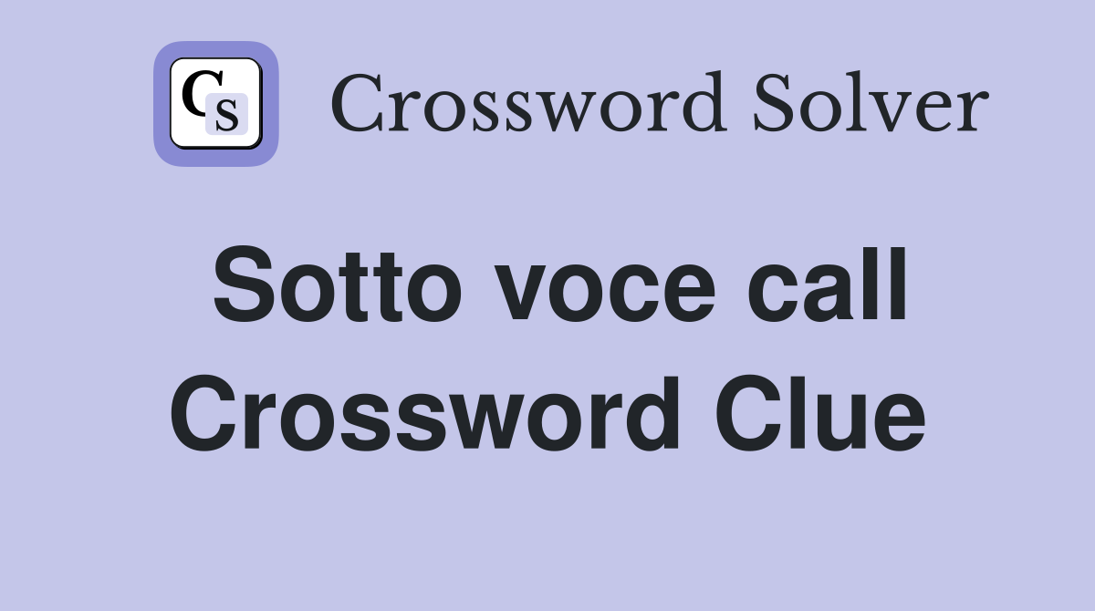 Sotto voce call Crossword Clue