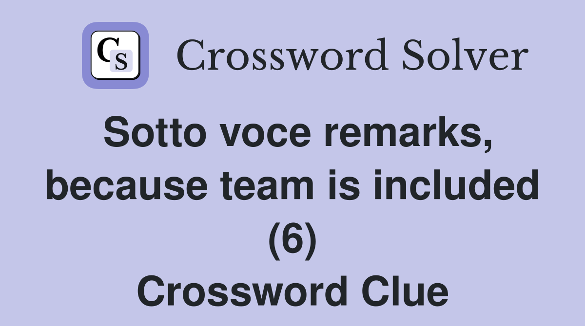 Sotto voce remarks, because team is included (6) Crossword Clue
