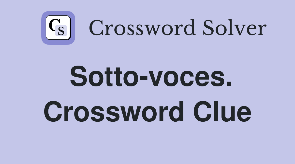 Sotto-voces. Crossword Clue